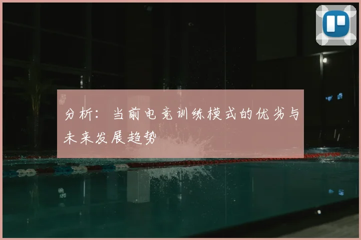 分析：当前电竞训练模式的优劣与未来发展趋势